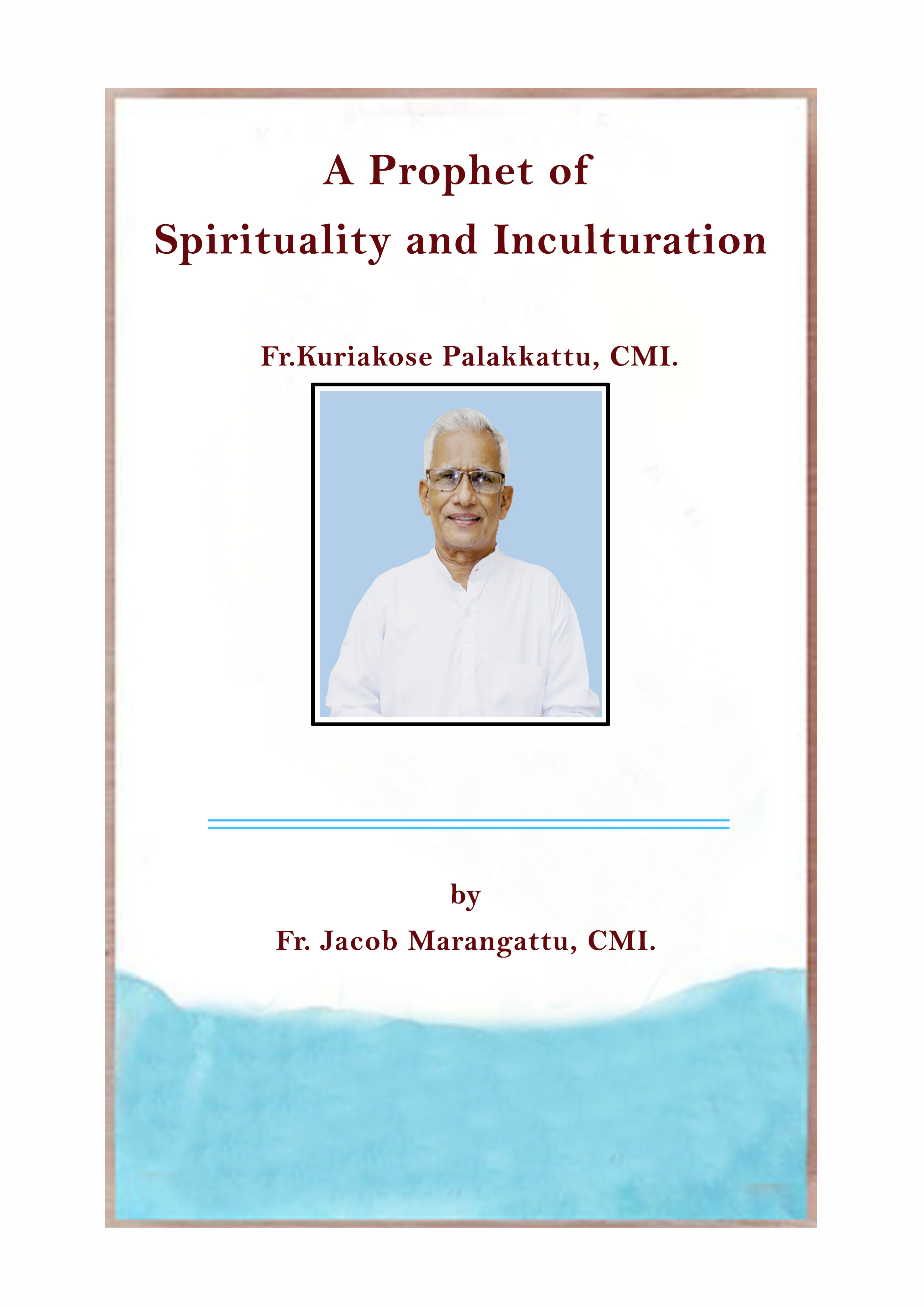 Fr. Kuriakose Palakkattu CMI: A Prophet of Spirituality and Inculturation